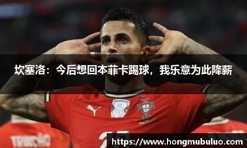 坎塞洛：今后想回本菲卡踢球，我乐意为此降薪